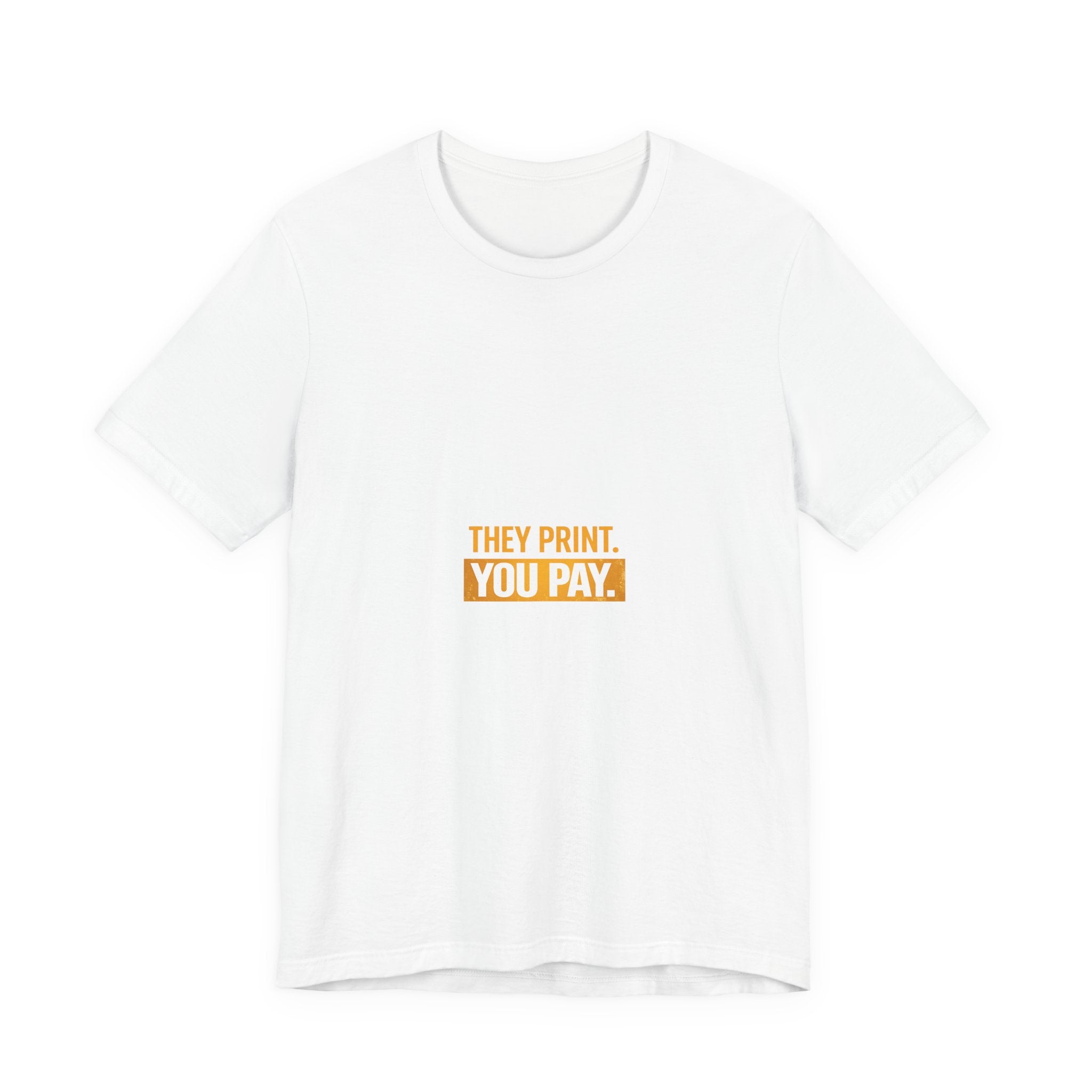 "THEY PRINT. YOU PAY." The Unspoken Truth T-Shirt